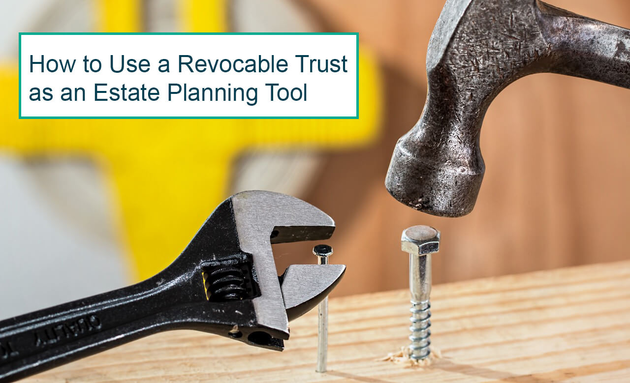How to Use a Revocable Trust as an Estate Planning Tool